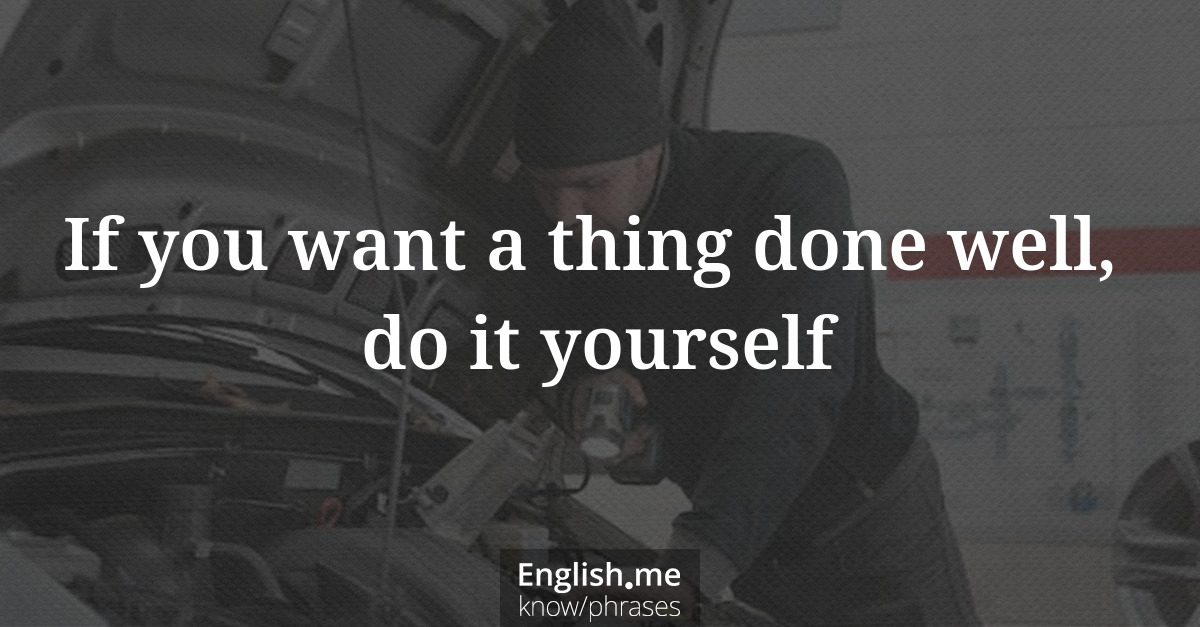 If you want a thing done well, do it yourself