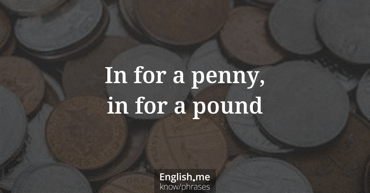 In for a penny, in for a pound