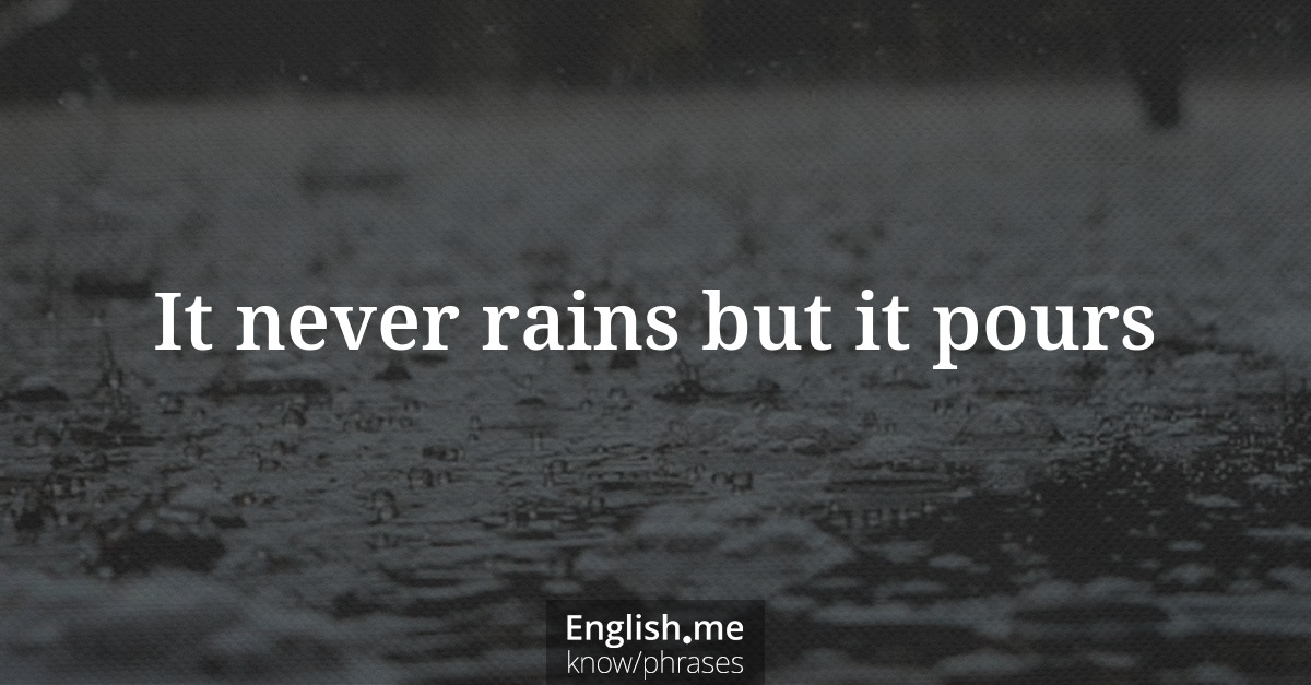 It never rains but it pours