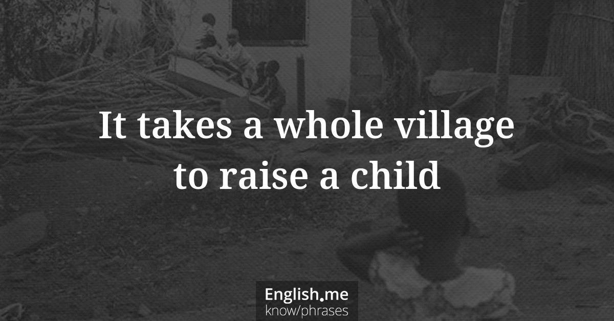 It takes a whole village to raise a child