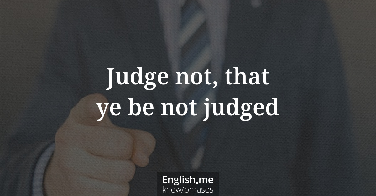 Judge not, that ye be not judged