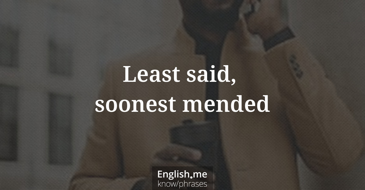 Least said, soonest mended