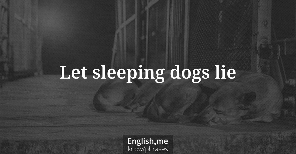 Let sleeping dogs lie