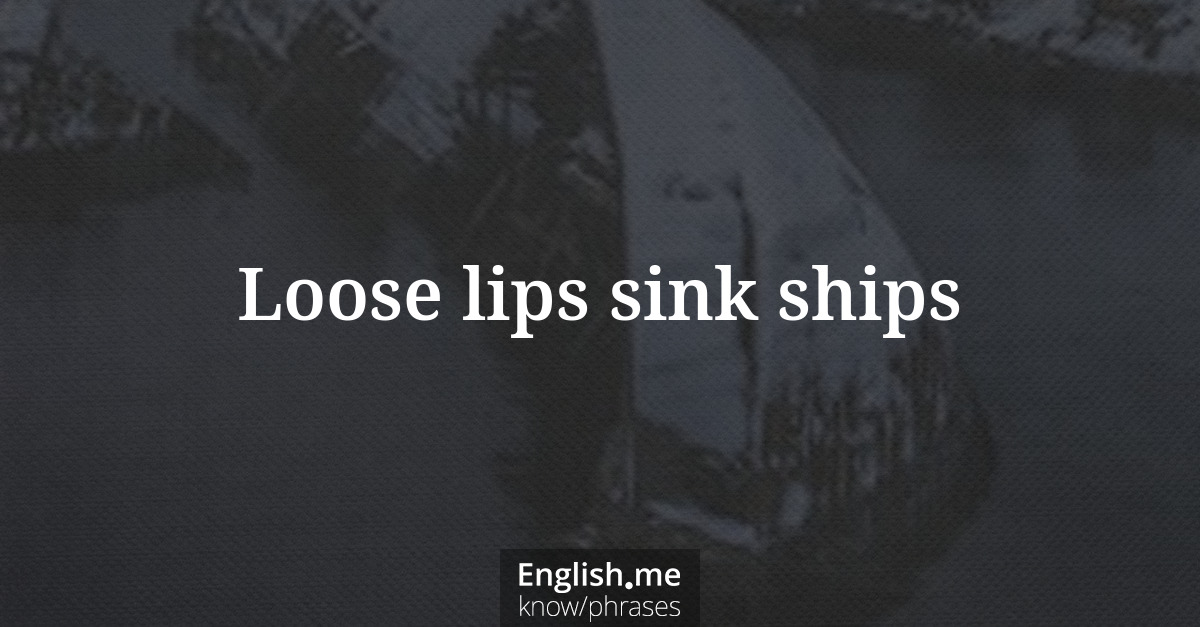 Loose lips sink ships