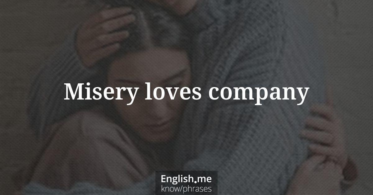 Misery loves company