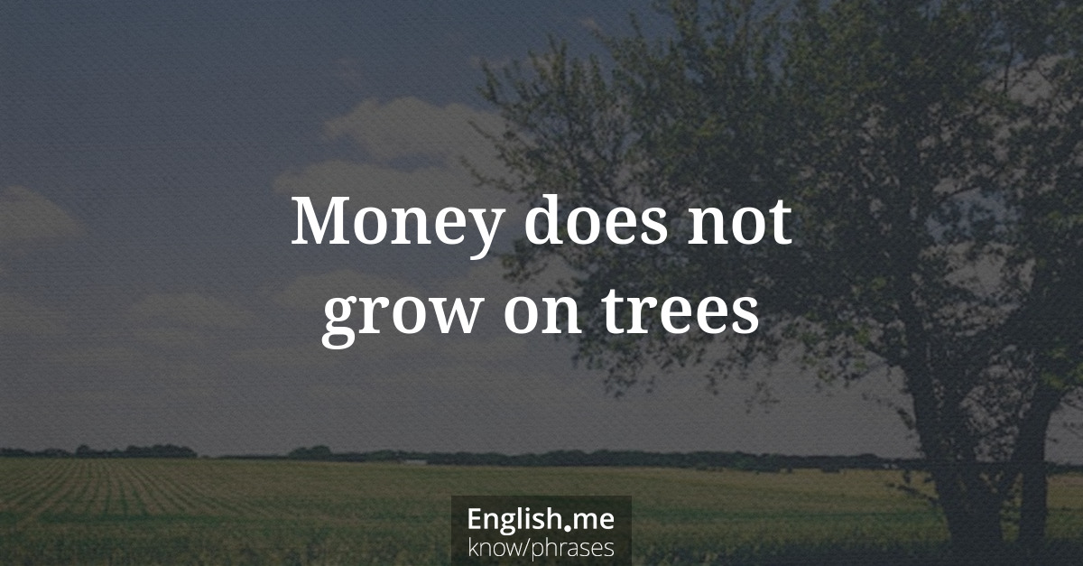 Money does not grow on trees