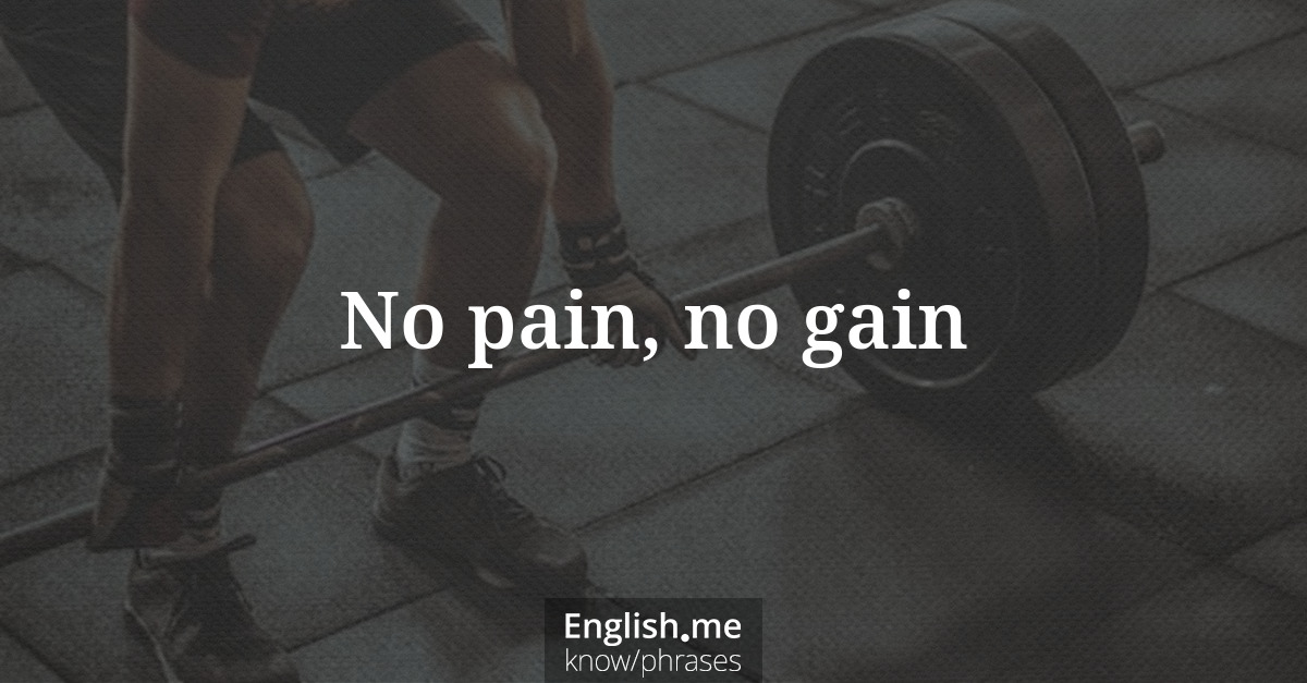 No pain, no gain