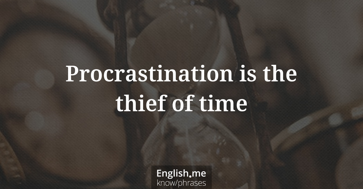 Procrastination is the thief of time