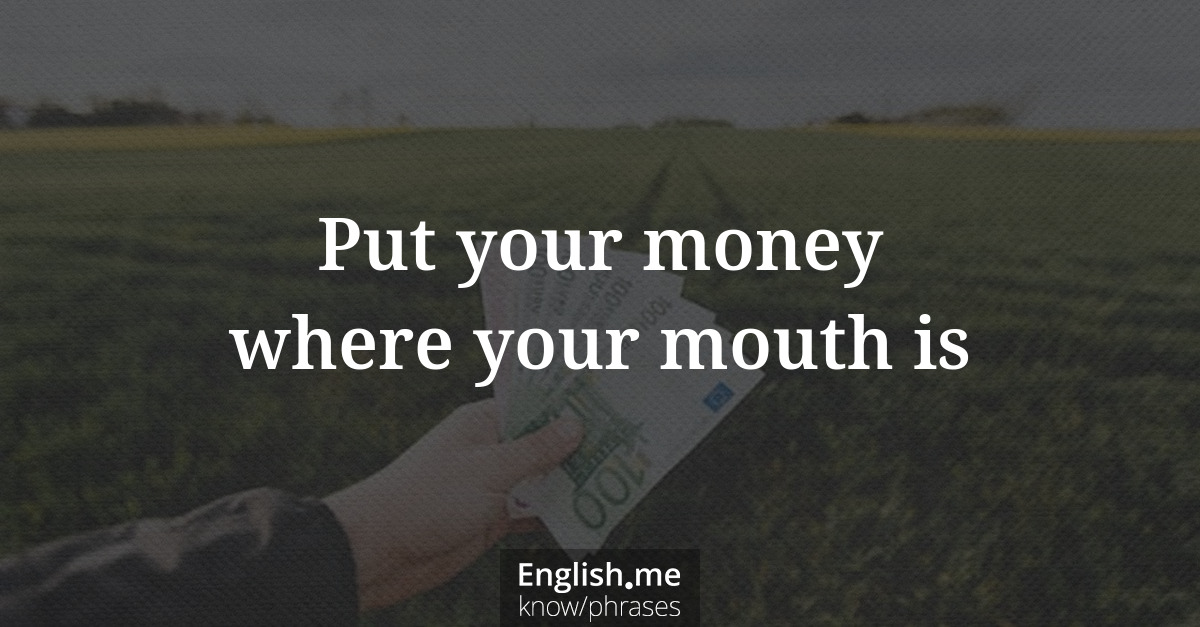 Put your money where your mouth is