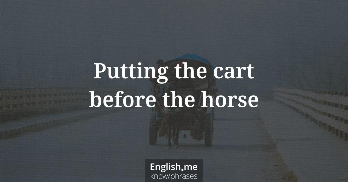 Putting the cart before the horse