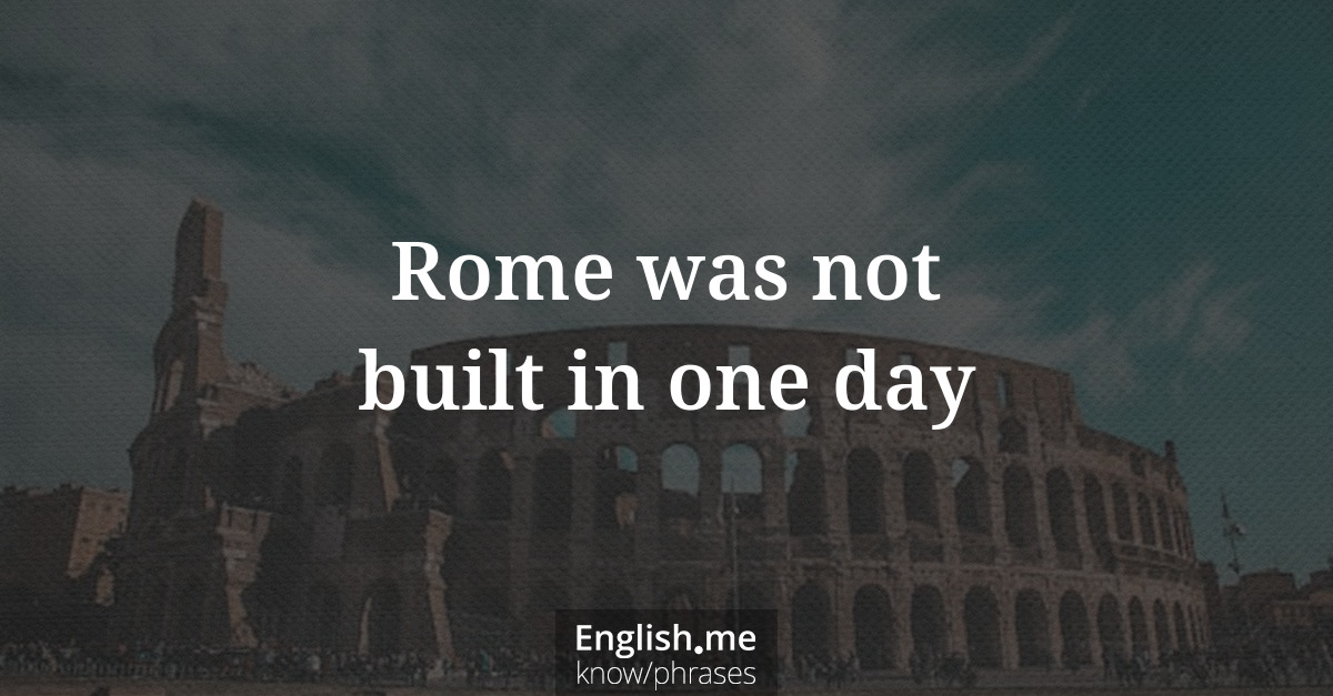 Rome was not built in one day