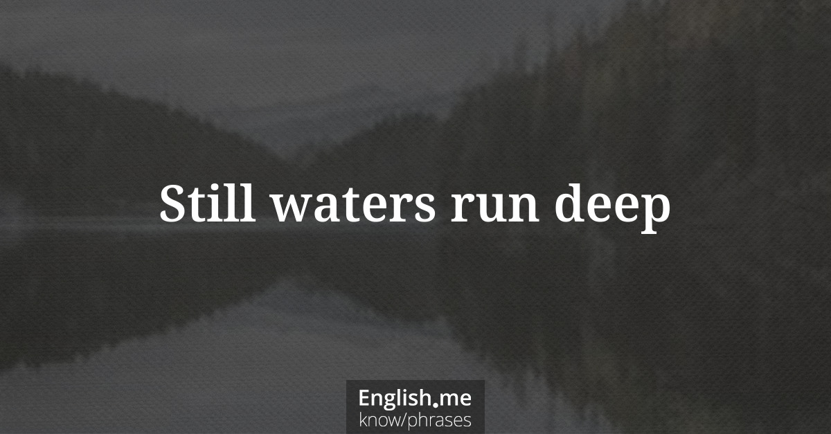 Still waters run deep