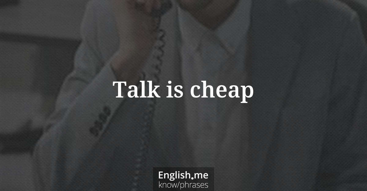 Talk is cheap