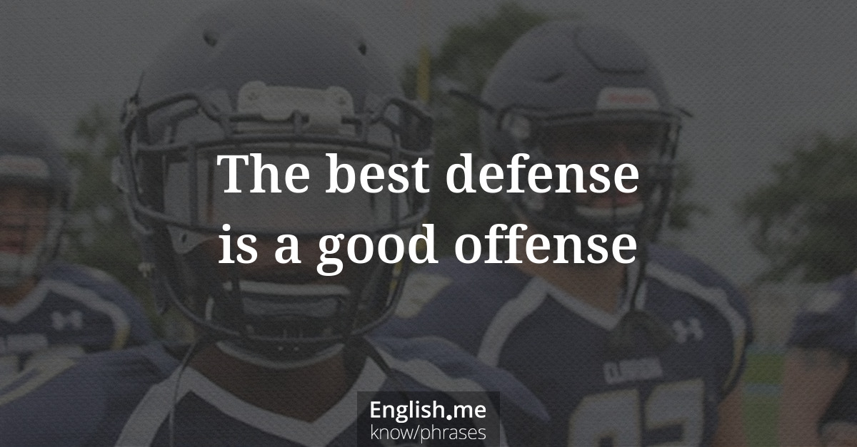 The best defense is a good offense