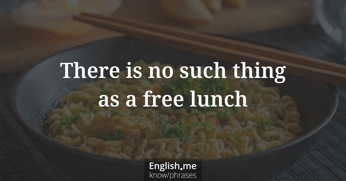 There is no such thing as a free lunch