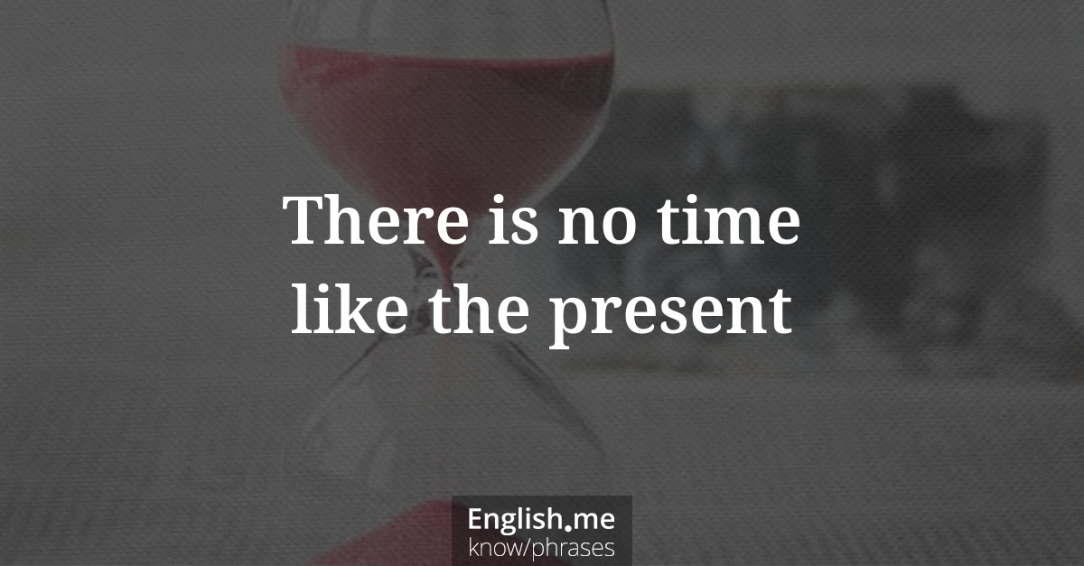 There is no time like the present