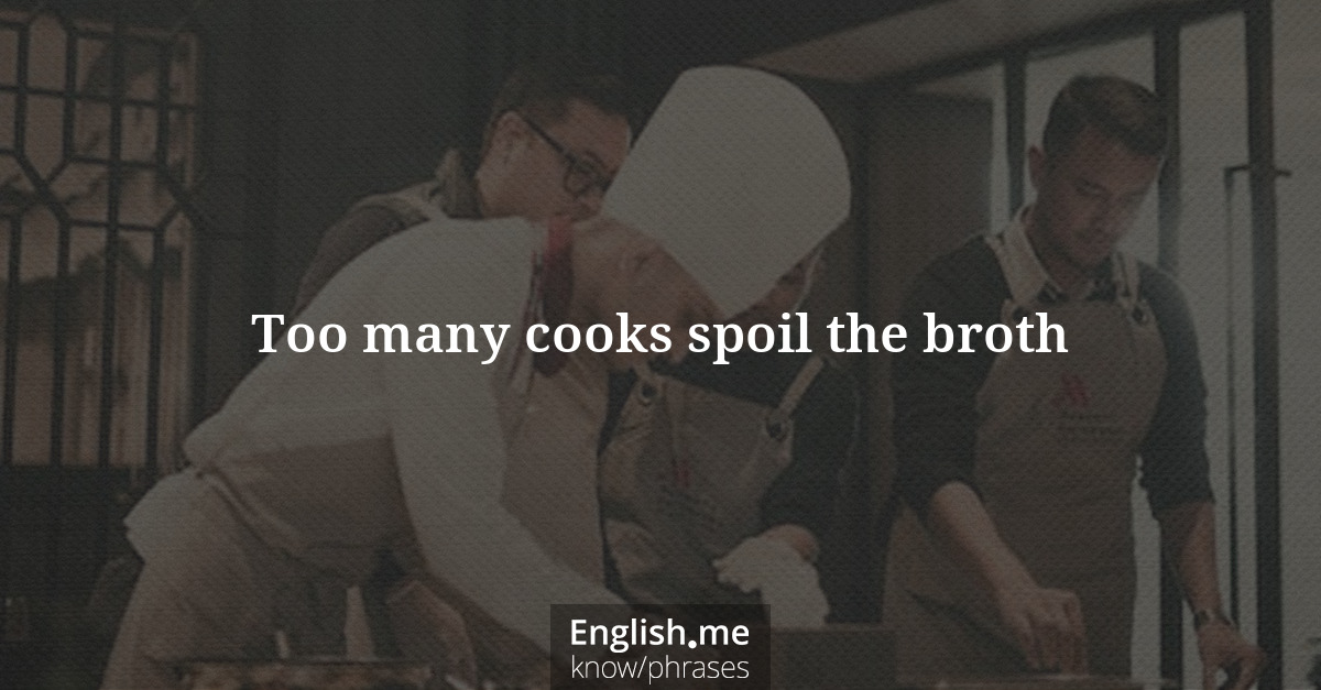 Too many cooks spoil the broth