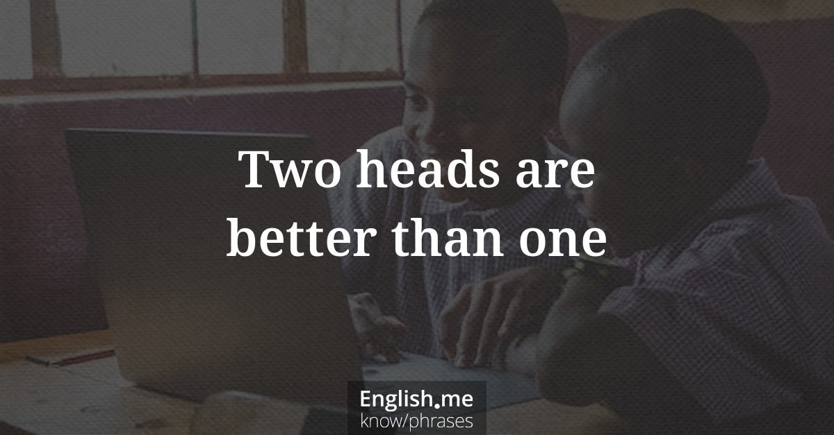 Two heads are better than one