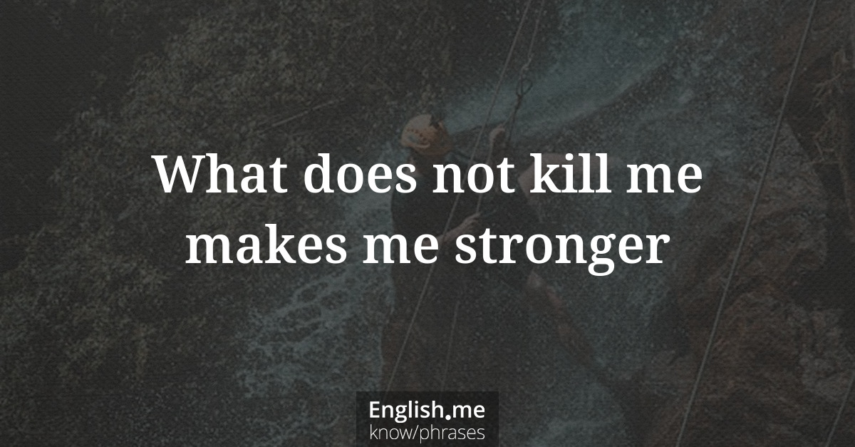 What does not kill me makes me stronger