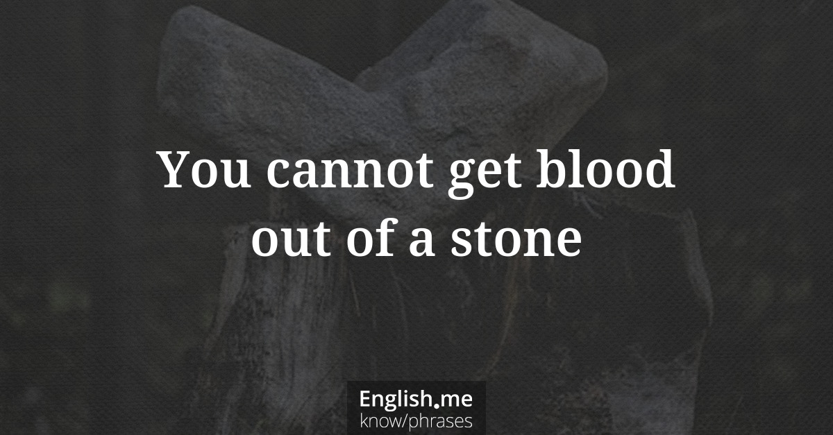 You cannot get blood out of a stone