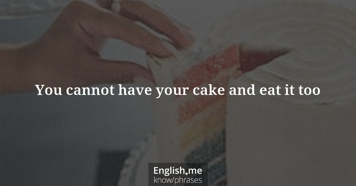 You cannot have your cake and eat it too